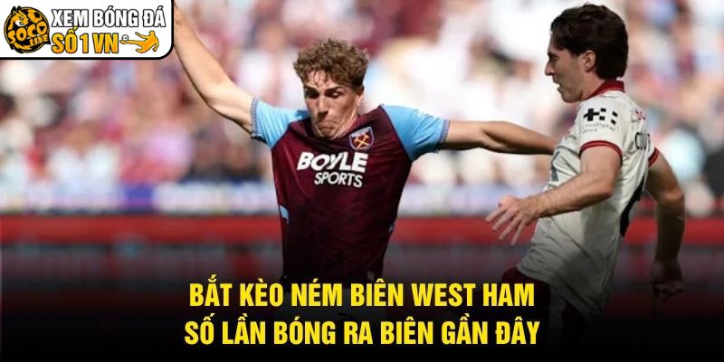 Bắt Kèo Ném Biên West Ham – Số Lần Bóng Ra Biên Gần Đây