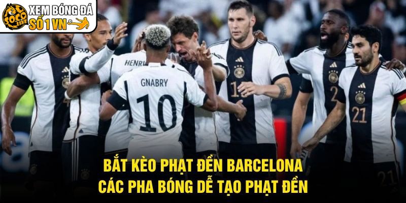 Bắt Kèo Phạt Đền Barcelona – Các Pha Bóng Dễ Tạo Phạt Đền