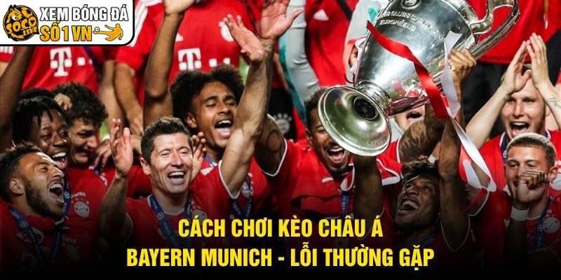 Cách Chơi Kèo Châu Á Bayern Munich – Lỗi Thường Gặp