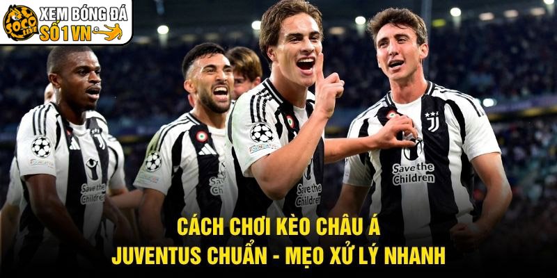 Cách Chơi Kèo Châu Á Juventus Chuẩn – Mẹo Xử Lý Nhanh