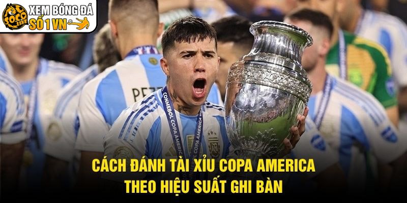 Cách Đánh Tài Xỉu Copa America – Theo Hiệu Suất Ghi Bàn