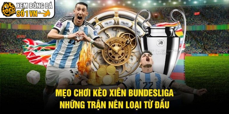 Mẹo Chơi Kèo Xiên Bundesliga - Những Trận Nên Loại Từ Đầu