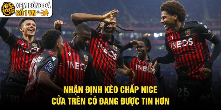 Nhận Định Kèo Chấp Nice - Cửa Trên Có Đang Được Tin Hơn