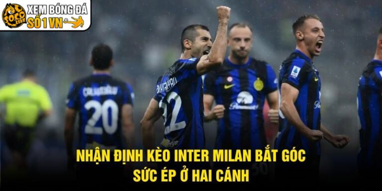 Nhận Định Kèo Inter Milan Bắt Góc - Sức Ép Ở Hai Cánh