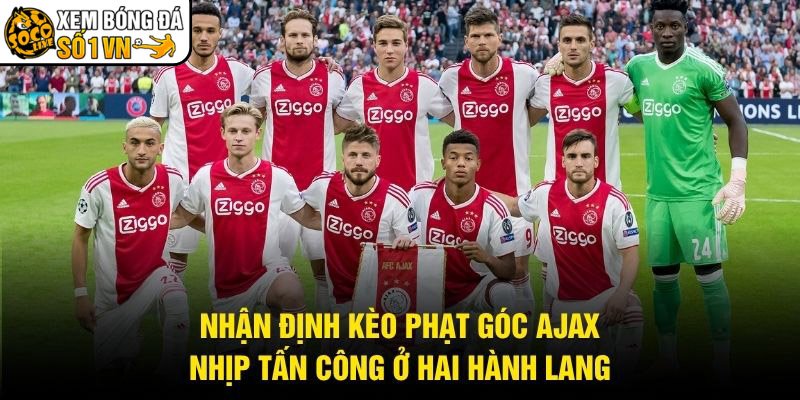 Nhận Định Kèo Phạt Góc Ajax - Nhịp Tấn Công Ở Hai Hành Lang