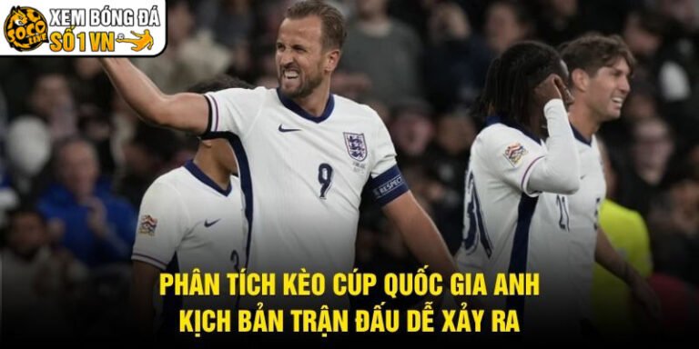 Phân Tích Kèo Cúp Quốc Gia Anh - Kịch Bản Trận Đấu Dễ Xảy Ra