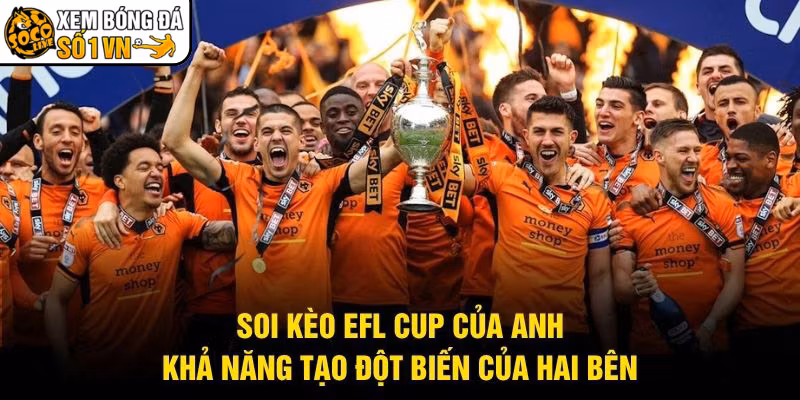Soi Kèo EFL Cup Của Anh - Khả Năng Tạo Đột Biến Của Hai Bên