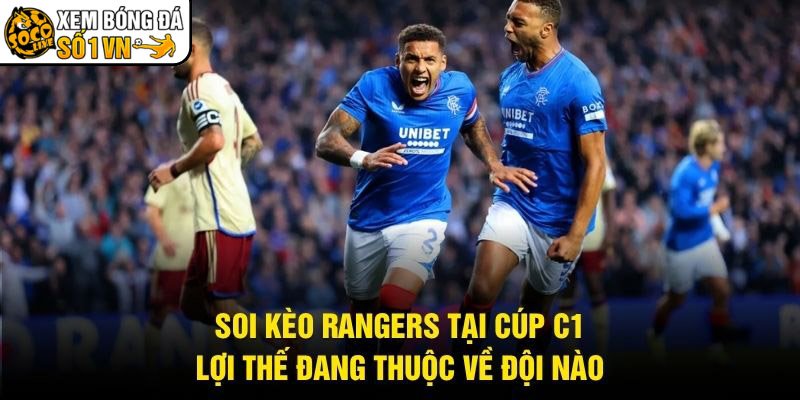 Soi Kèo Rangers Tại Cúp C1 – Lợi Thế Đang Thuộc Về Đội Nào