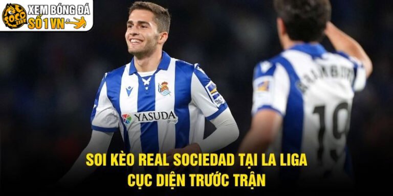 Soi Kèo Real Sociedad Tại La Liga - Cục Diện Trước Trận