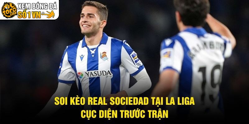 Soi Kèo Real Sociedad Tại La Liga – Cục Diện Trước Trận